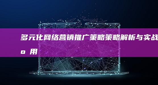 多元化网络营销推广策略：策略解析与实战应用